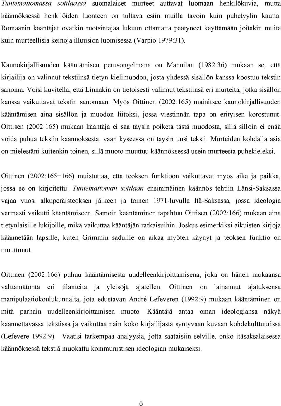 Kaunokirjallisuuden kääntämisen perusongelmana on Mannilan (1982:36) mukaan se, että kirjailija on valinnut tekstiinsä tietyn kielimuodon, josta yhdessä sisällön kanssa koostuu tekstin sanoma.