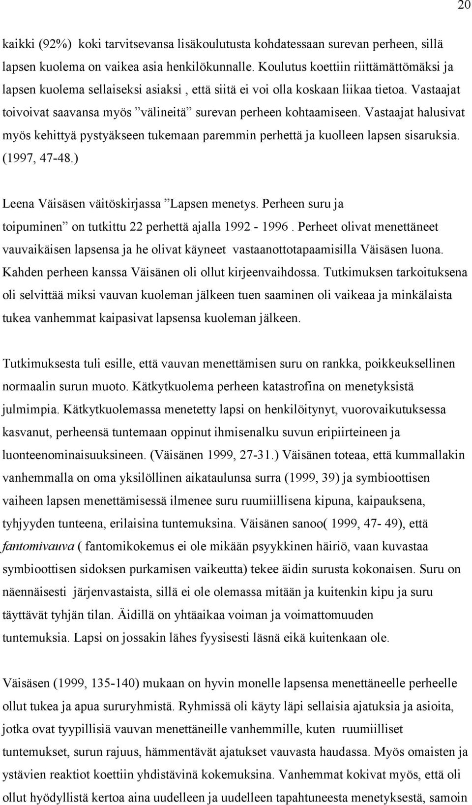 Vastaajat halusivat myös kehittyä pystyäkseen tukemaan paremmin perhettä ja kuolleen lapsen sisaruksia. (1997, 47-48.) Leena Väisäsen väitöskirjassa Lapsen menetys.