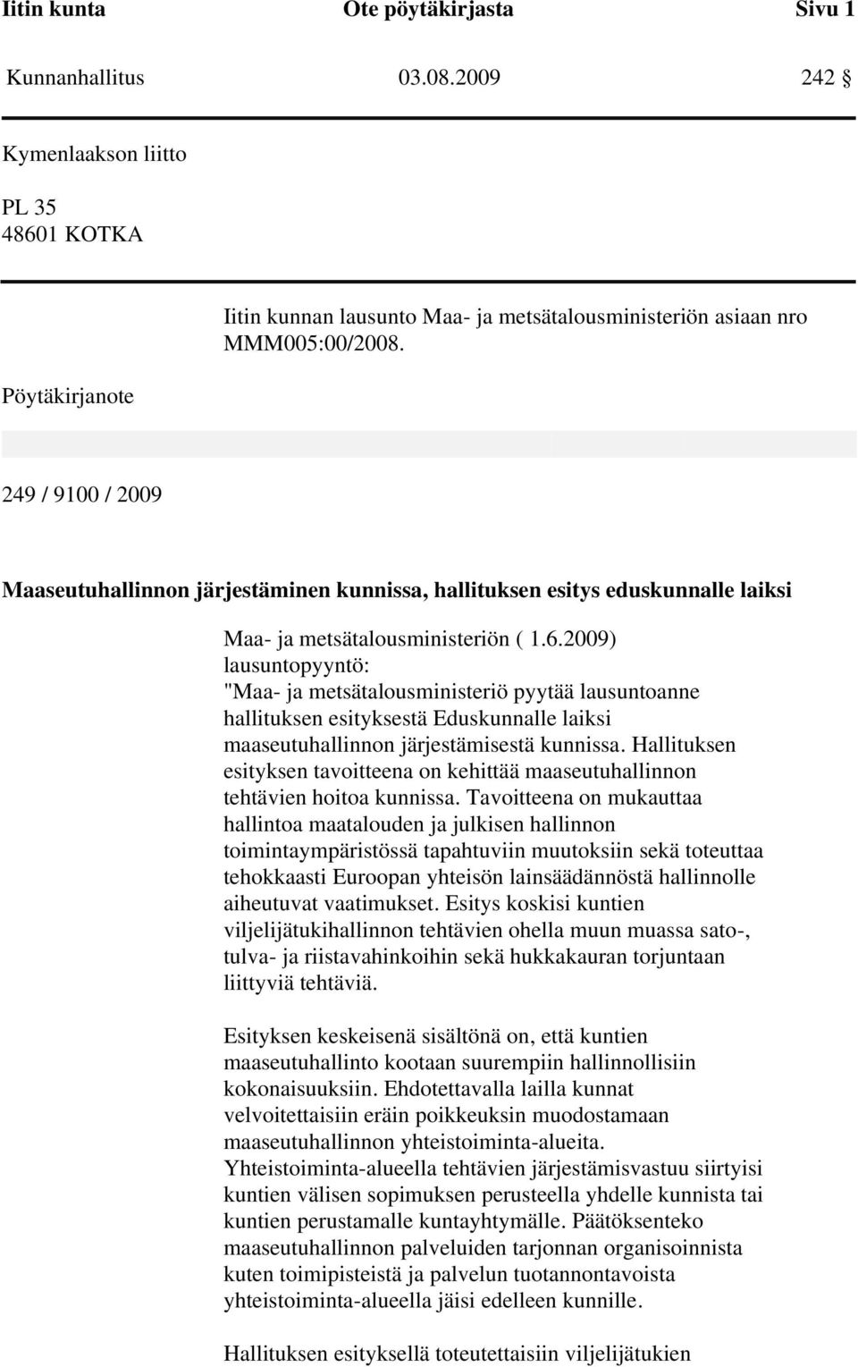 2009) lausuntopyyntö: "Maa- ja metsätalousministeriö pyytää lausuntoanne hallituksen esityksestä Eduskunnalle laiksi maaseutuhallinnon järjestämisestä kunnissa.