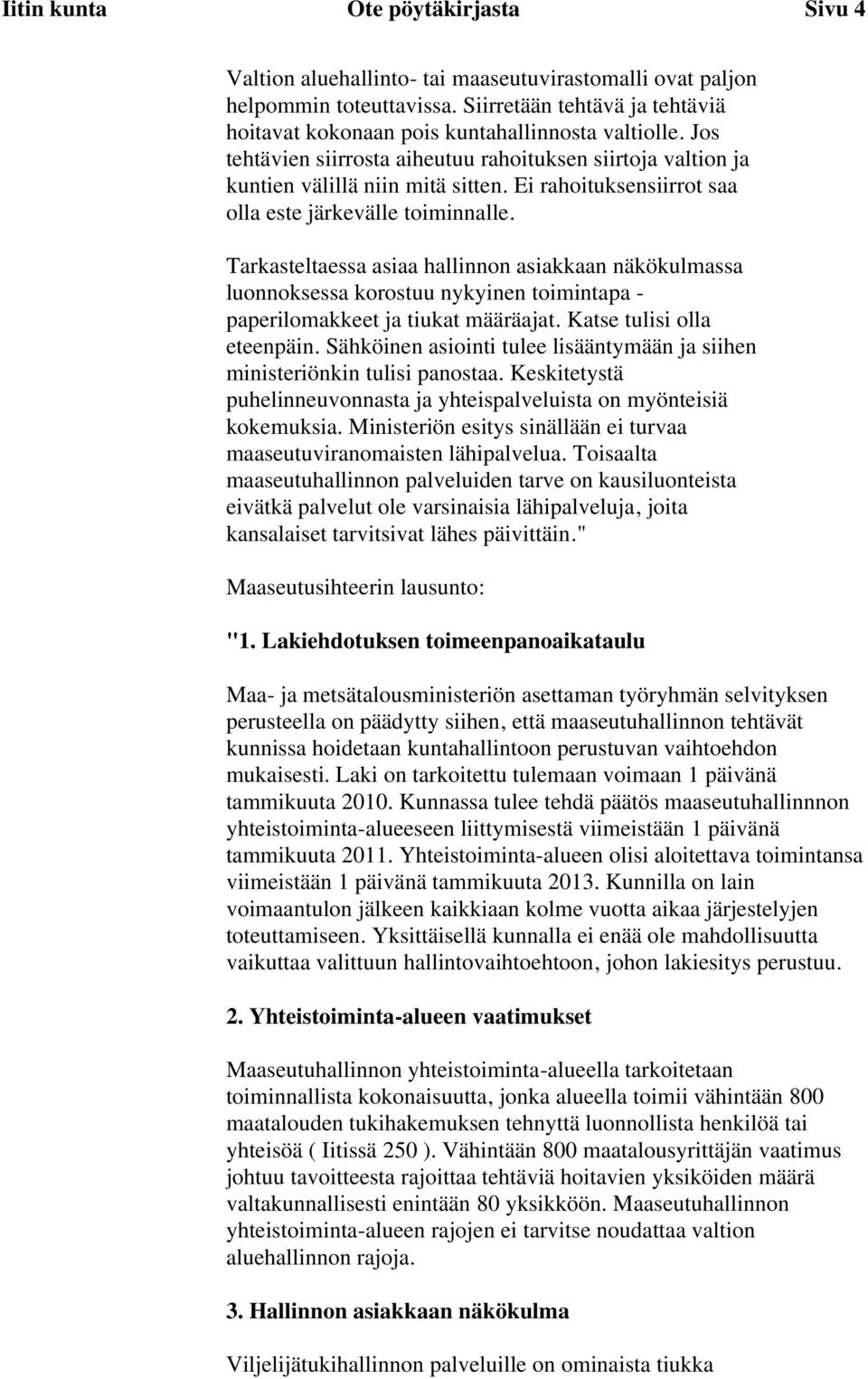 Ei rahoituksensiirrot saa olla este järkevälle toiminnalle. Tarkasteltaessa asiaa hallinnon asiakkaan näkökulmassa luonnoksessa korostuu nykyinen toimintapa - paperilomakkeet ja tiukat määräajat.