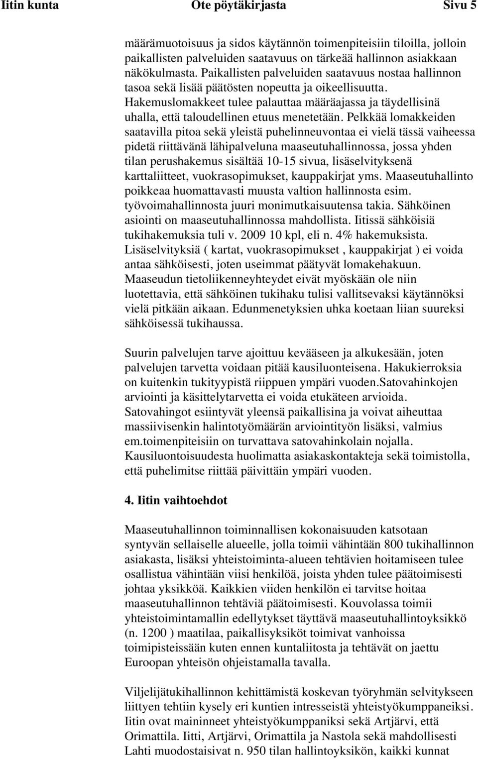 Hakemuslomakkeet tulee palauttaa määräajassa ja täydellisinä uhalla, että taloudellinen etuus menetetään.