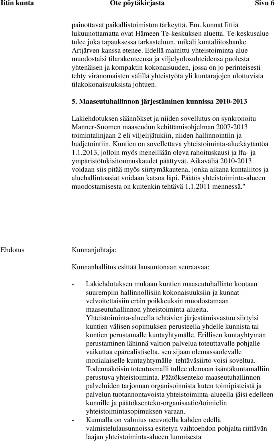 Edellä mainittu yhteistoiminta-alue muodostaisi tilarakenteensa ja viljelyolosuhteidensa puolesta yhtenäisen ja kompaktin kokonaisuuden, jossa on jo perinteisesti tehty viranomaisten välillä