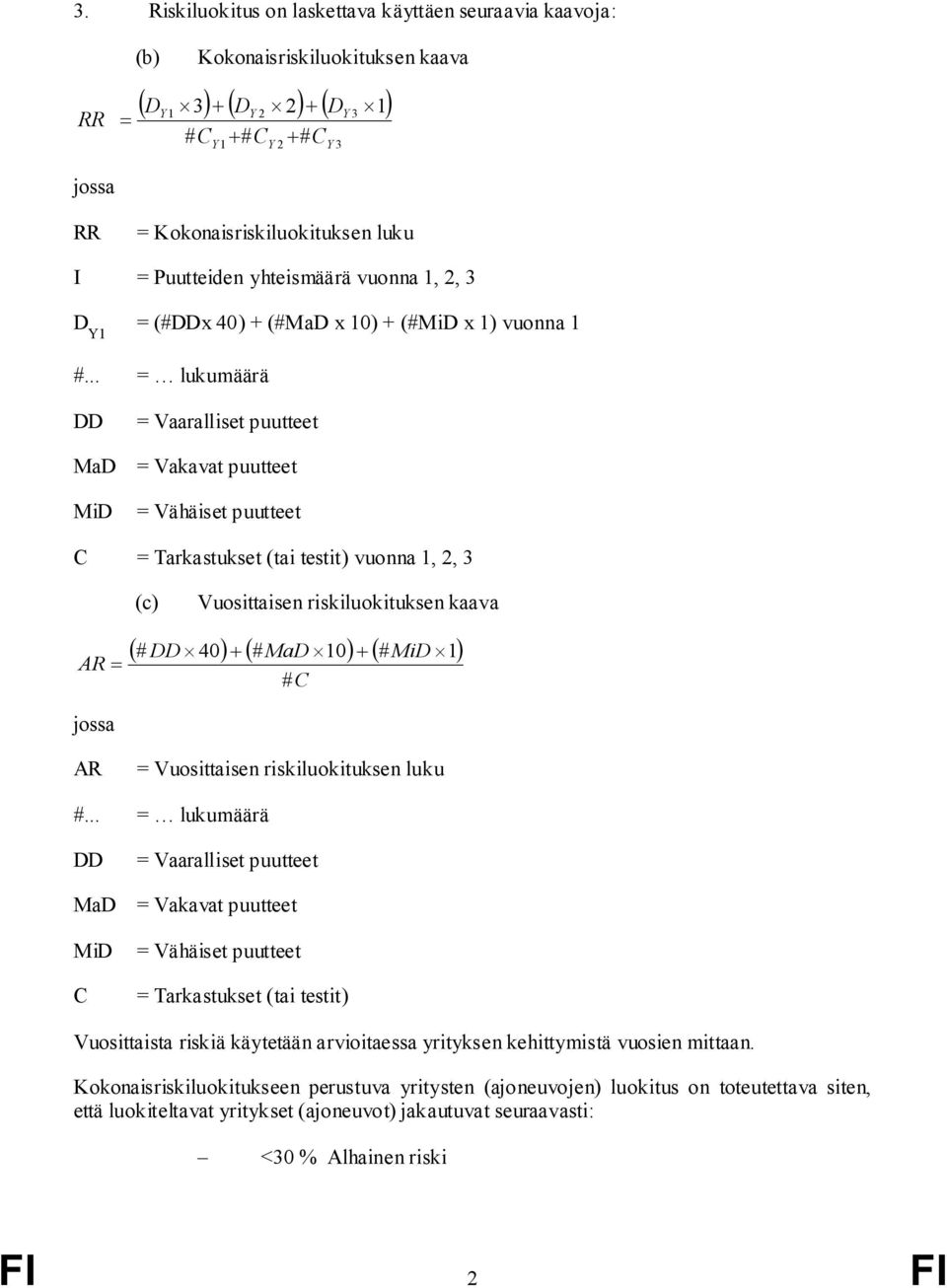 .. = lukumäärä DD = Vaaralliset puutteet MaD = Vakavat puutteet MiD = Vähäiset puutteet C = Tarkastukset (tai testit) vuonna 1, 2, 3 (c) Vuosittaisen riskiluokituksen kaava AR = jossa (# DD 40) + (#