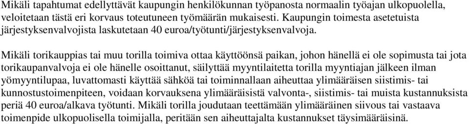 Mikäli torikauppias tai muu torilla toimiva ottaa käyttöönsä paikan, johon hänellä ei ole sopimusta tai jota torikaupanvalvoja ei ole hänelle osoittanut, säilyttää myyntilaitetta torilla myyntiajan