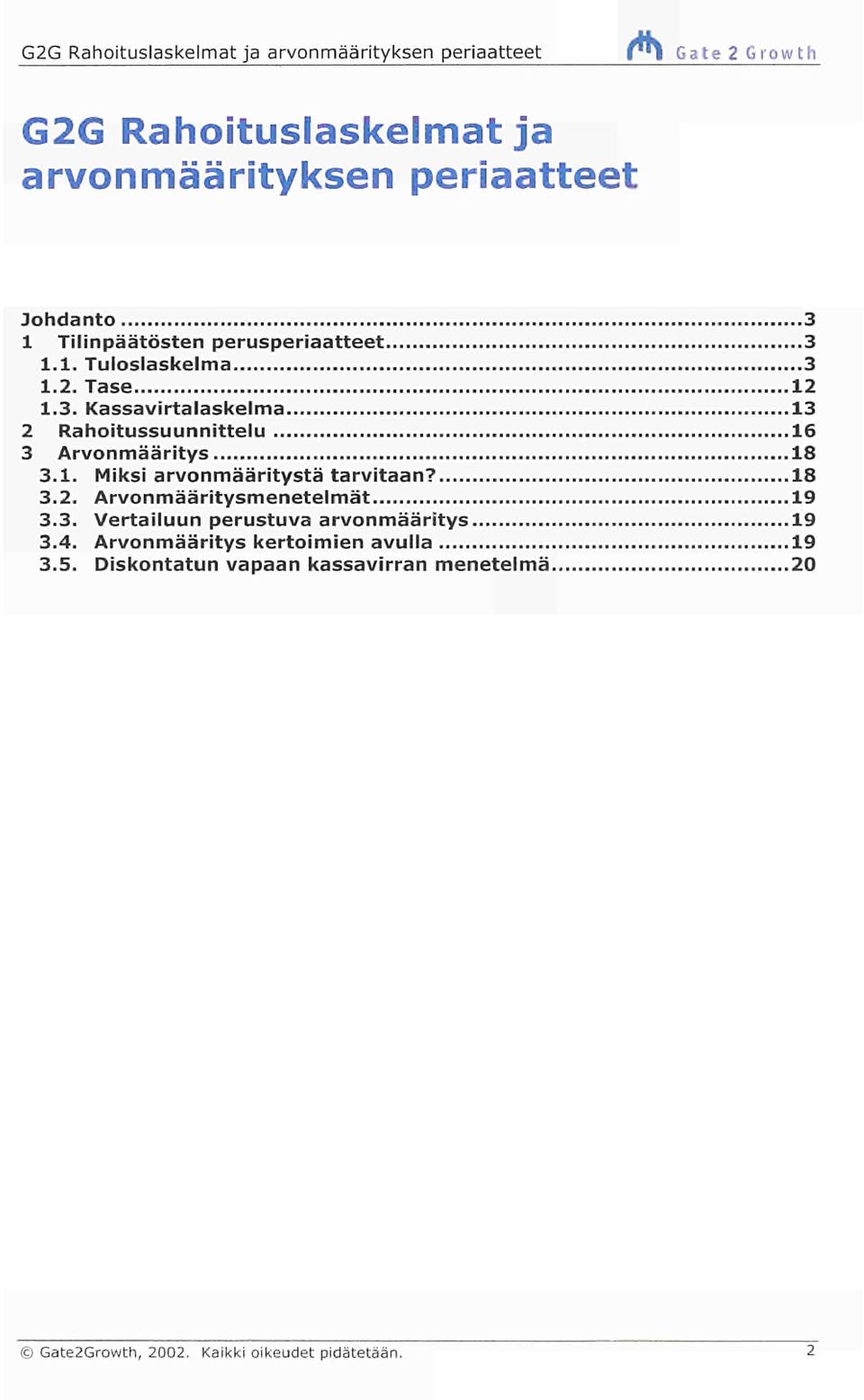 1. Miksi arvonmääritystä tarvitaan? 18 3.2. Arvon määritysmenetelmät 19 3.3. Vertailuun perustuva arvonmääritys 19 3.4.