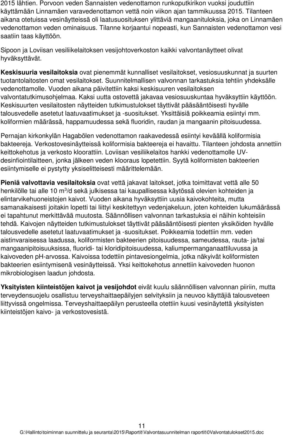 Tilanne krjaantui npeasti, kun Sannaisten vedenttamn vesi saatiin taas käyttöön. Sipn ja Lviisan vesiliikelaitksen vesijhtverkstn kaikki valvntanäytteet livat hyväksyttävät.