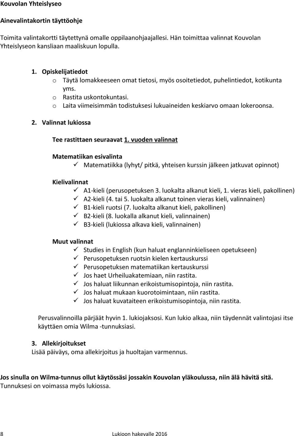 o Laita viimeisimmän todistuksesi lukuaineiden keskiarvo omaan lokeroonsa. 2. Valinnat lukiossa Tee rastittaen seuraavat 1.