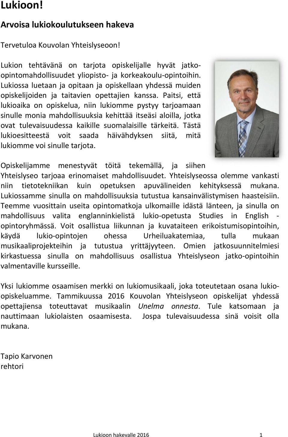 Paitsi, että lukioaika on opiskelua, niin lukiomme pystyy tarjoamaan sinulle monia mahdollisuuksia kehittää itseäsi aloilla, jotka ovat tulevaisuudessa kaikille suomalaisille tärkeitä.