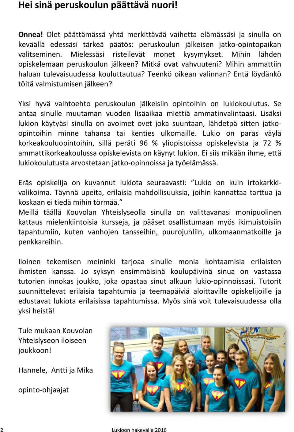 Entä löydänkö töitä valmistumisen jälkeen? Yksi hyvä vaihtoehto peruskoulun jälkeisiin opintoihin on lukiokoulutus. Se antaa sinulle muutaman vuoden lisäaikaa miettiä ammatinvalintaasi.