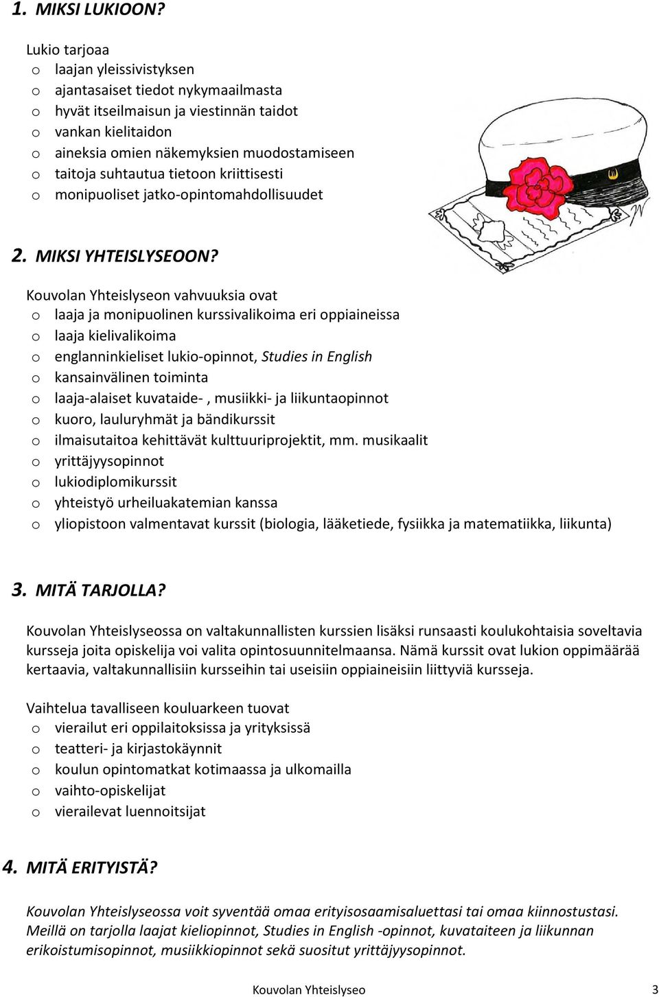 suhtautua tietoon kriittisesti o monipuoliset jatko-opintomahdollisuudet 2. MIKSI YHTEISLYSEOON?