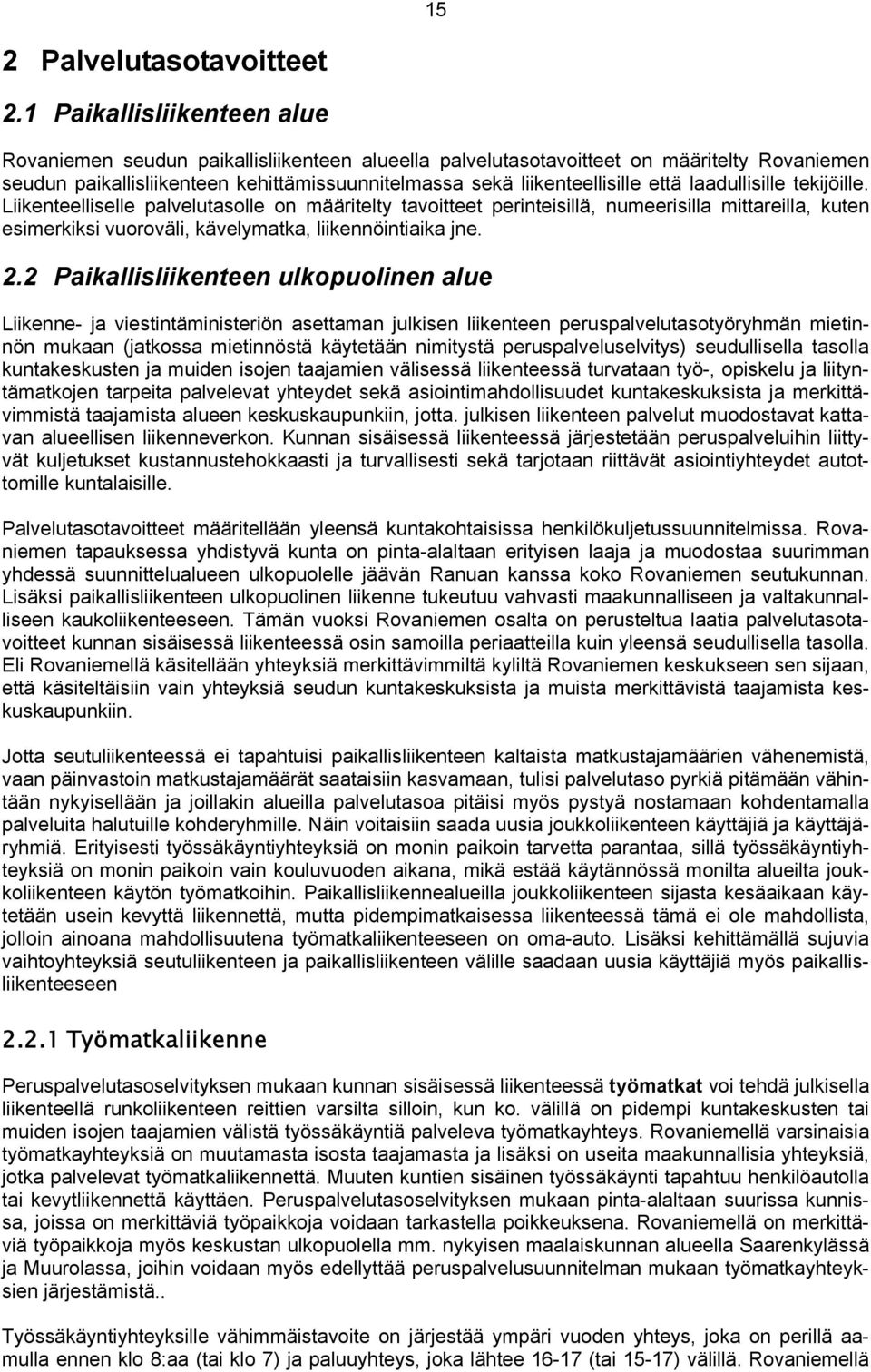 että laadullisille tekijöille. Liikenteelliselle palvelutasolle on määritelty tavoitteet perinteisillä, numeerisilla mittareilla, kuten esimerkiksi vuoroväli, kävelymatka, liikennöintiaika jne. 2.