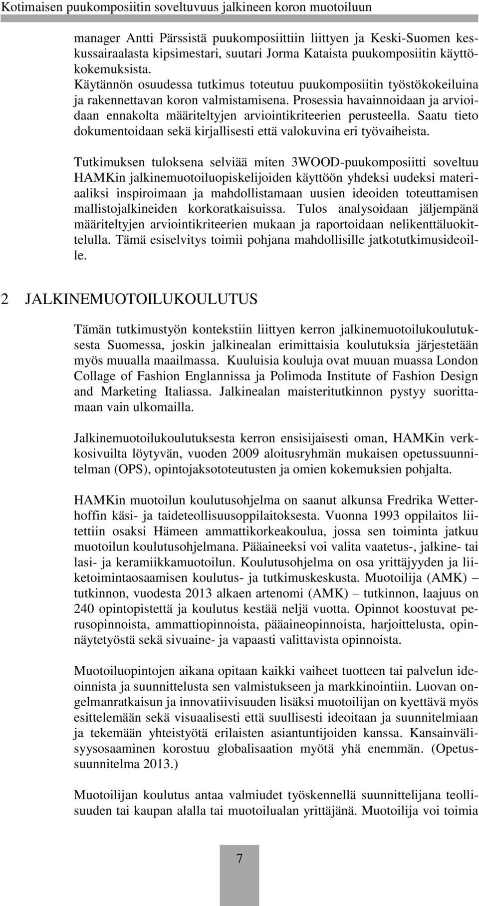Prosessia havainnoidaan ja arvioidaan ennakolta määriteltyjen arviointikriteerien perusteella. Saatu tieto dokumentoidaan sekä kirjallisesti että valokuvina eri työvaiheista.