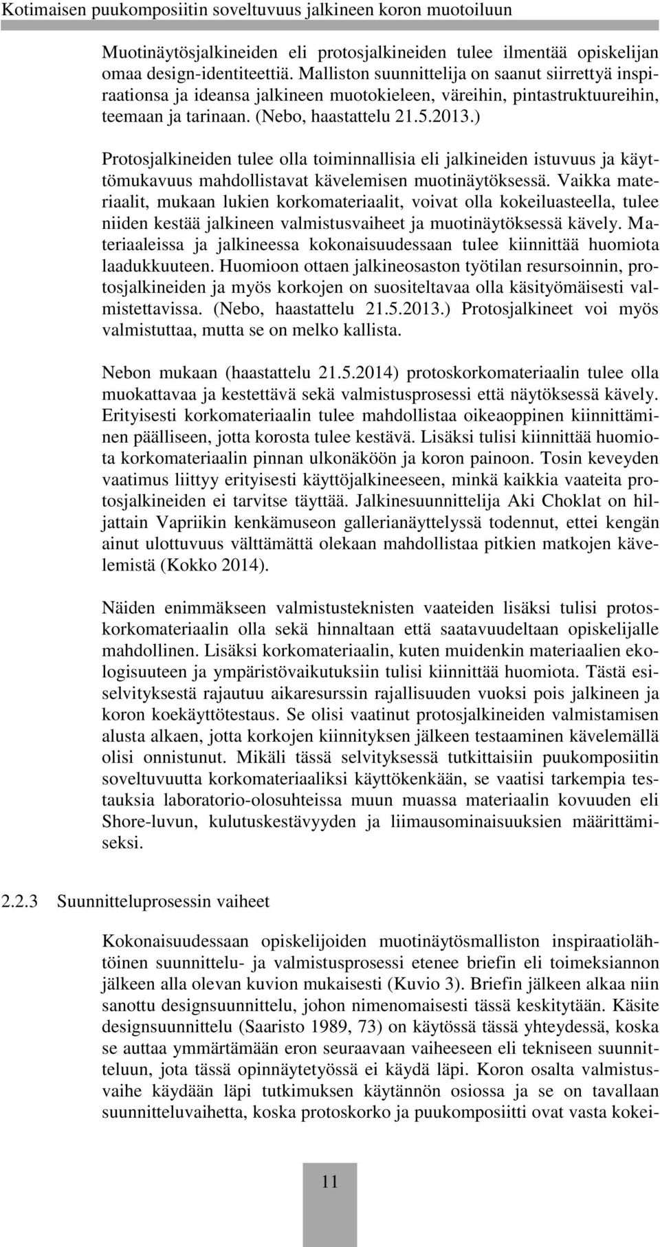 ) Protosjalkineiden tulee olla toiminnallisia eli jalkineiden istuvuus ja käyttömukavuus mahdollistavat kävelemisen muotinäytöksessä.