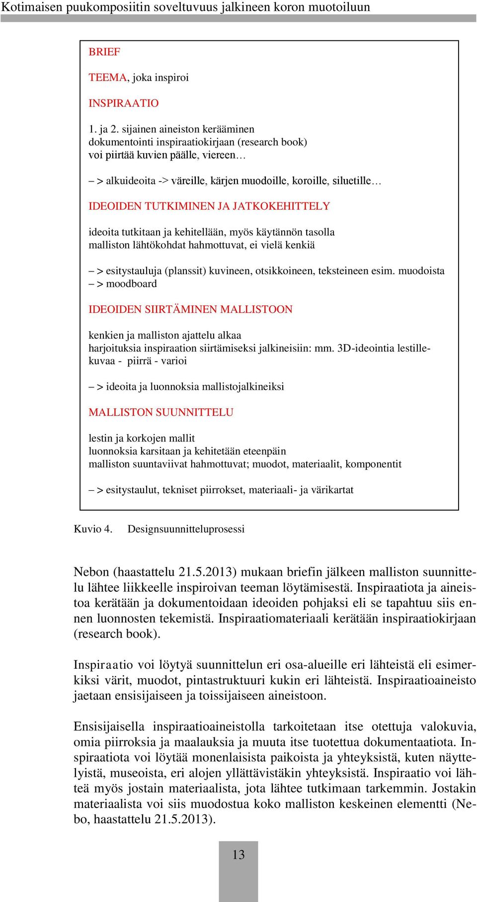 JA JATKOKEHITTELY ideoita tutkitaan ja kehitellään, myös käytännön tasolla malliston lähtökohdat hahmottuvat, ei vielä kenkiä > esitystauluja (planssit) kuvineen, otsikkoineen, teksteineen esim.