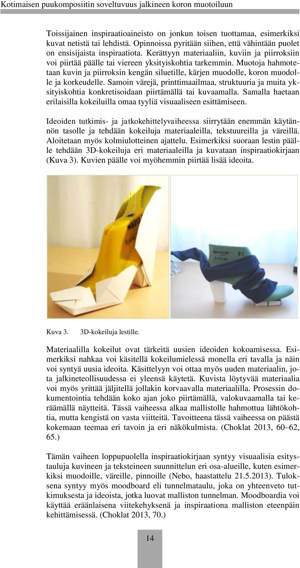 Muotoja hahmotetaan kuvin ja piirroksin kengän siluetille, kärjen muodolle, koron muodolle ja korkeudelle.