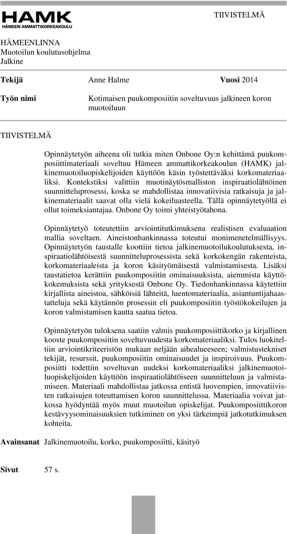 Kontekstiksi valittiin muotinäytösmalliston inspiraatiolähtöinen suunnitteluprosessi, koska se mahdollistaa innovatiivisia ratkaisuja ja jalkinemateriaalit saavat olla vielä kokeiluasteella.