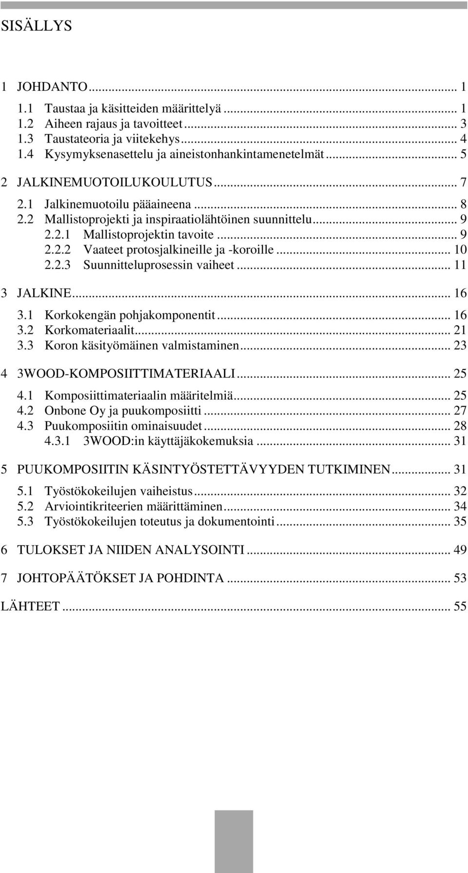 .. 10 2.2.3 Suunnitteluprosessin vaiheet... 11 3 JALKINE... 16 3.1 Korkokengän pohjakomponentit... 16 3.2 Korkomateriaalit... 21 3.3 Koron käsityömäinen valmistaminen.