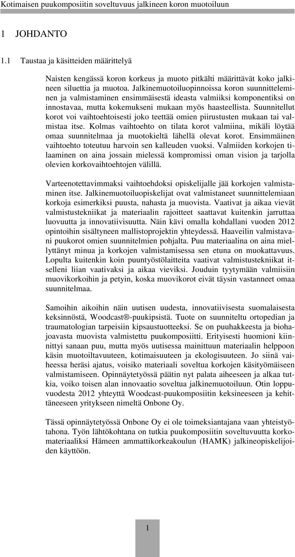 Suunnitellut korot voi vaihtoehtoisesti joko teettää omien piirustusten mukaan tai valmistaa itse.