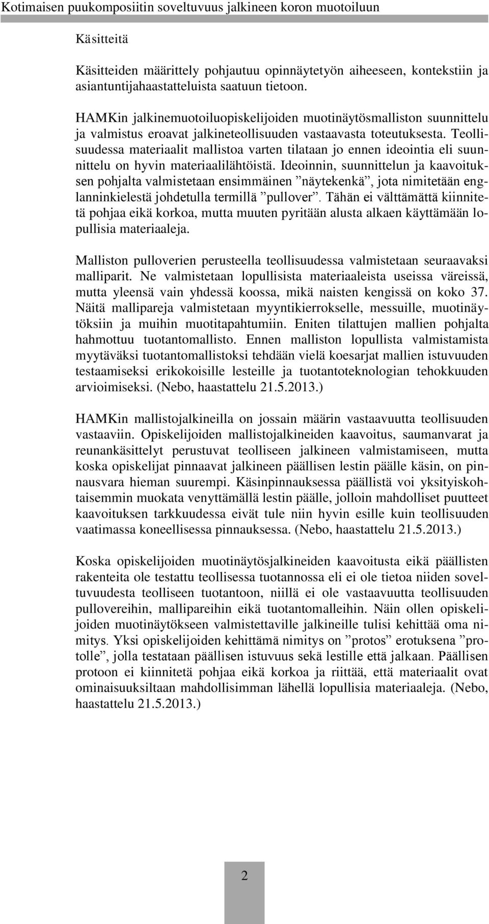 Teollisuudessa materiaalit mallistoa varten tilataan jo ennen ideointia eli suunnittelu on hyvin materiaalilähtöistä.