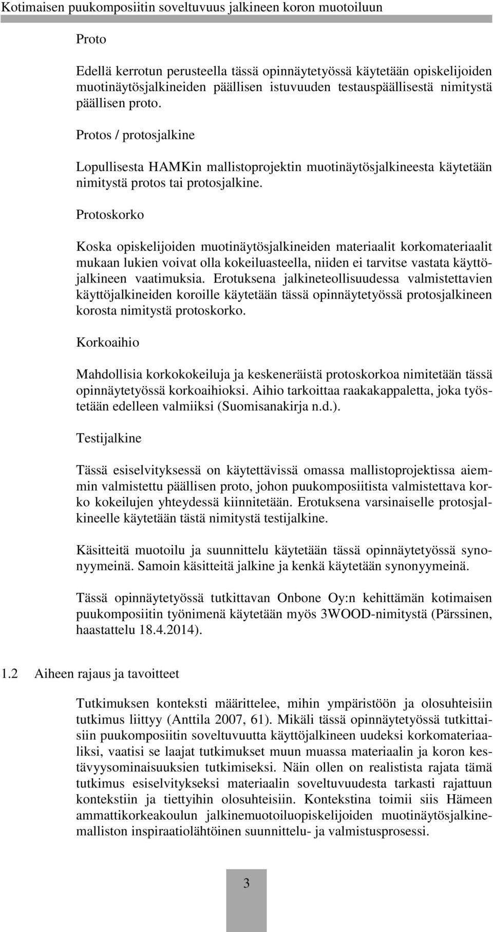 Protoskorko Koska opiskelijoiden muotinäytösjalkineiden materiaalit korkomateriaalit mukaan lukien voivat olla kokeiluasteella, niiden ei tarvitse vastata käyttöjalkineen vaatimuksia.