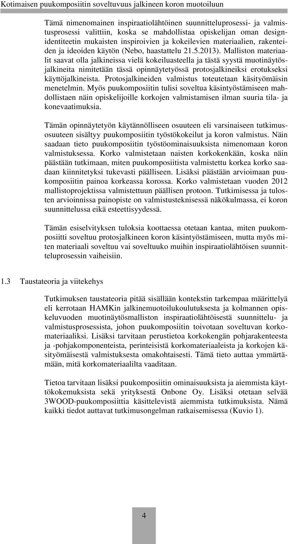 Malliston materiaalit saavat olla jalkineissa vielä kokeiluasteella ja tästä syystä muotinäytösjalkineita nimitetään tässä opinnäytetyössä protosjalkineiksi erotukseksi käyttöjalkineista.