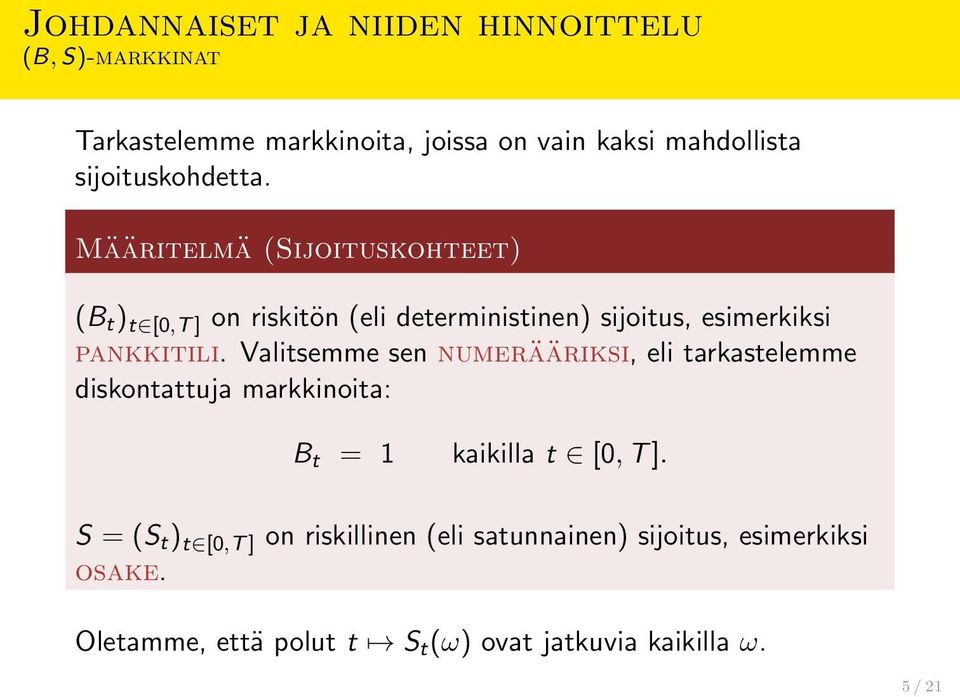 Määritelmä (Sijoituskohteet) (B t ) t [0,T ] on riskitön (eli deterministinen) sijoitus, esimerkiksi pankkitili.