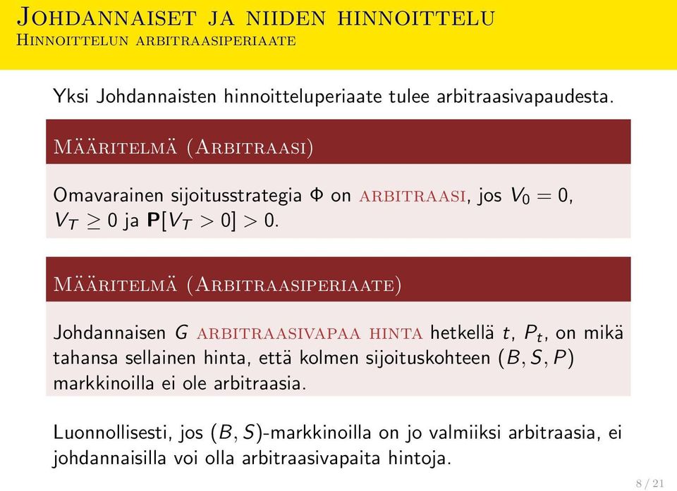 Määritelmä (Arbitraasiperiaate) Johdannaisen G arbitraasivapaa hinta hetkellä t, P t, on mikä tahansa sellainen hinta, että kolmen