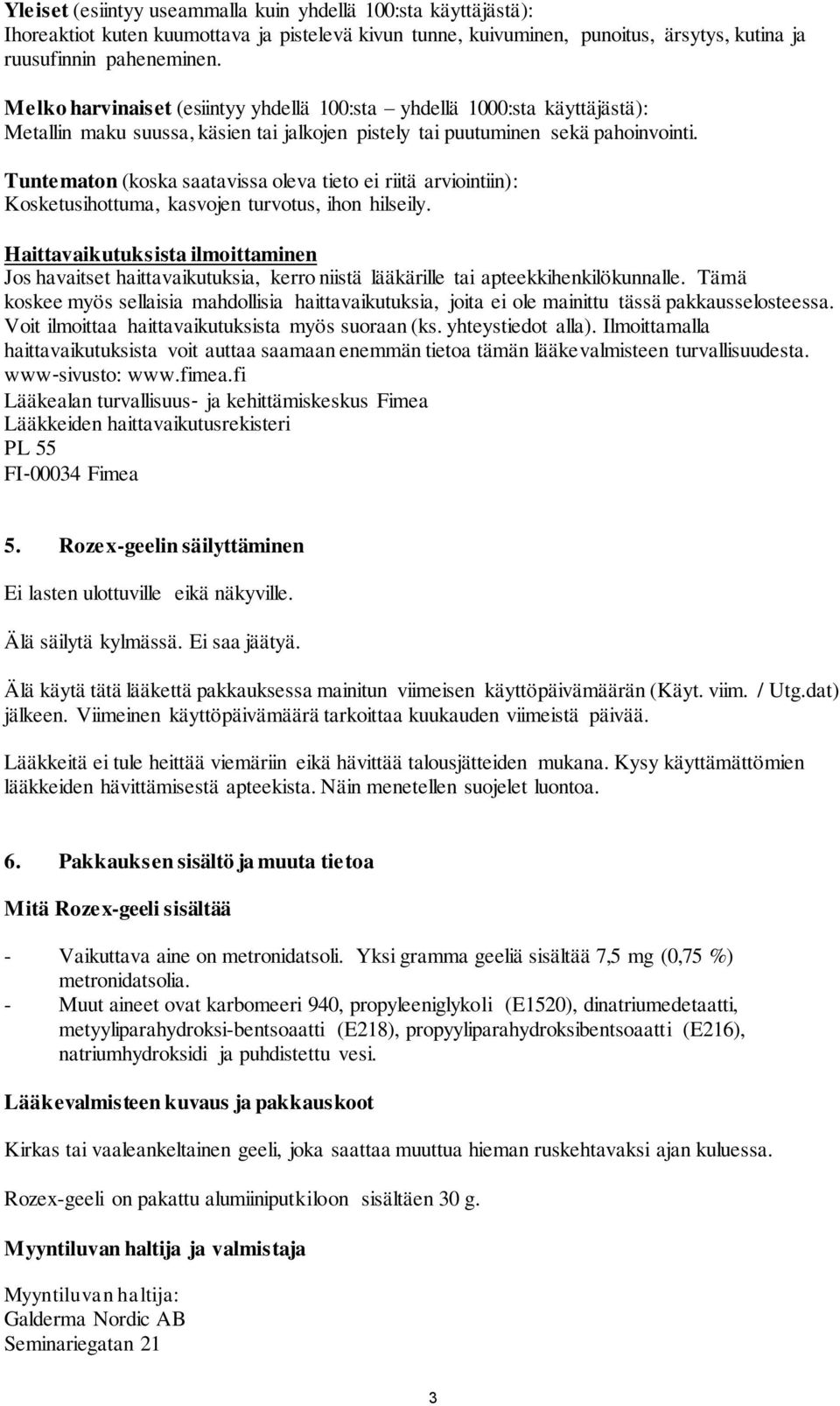 Tuntematon (koska saatavissa oleva tieto ei riitä arviointiin): Kosketusihottuma, kasvojen turvotus, ihon hilseily.