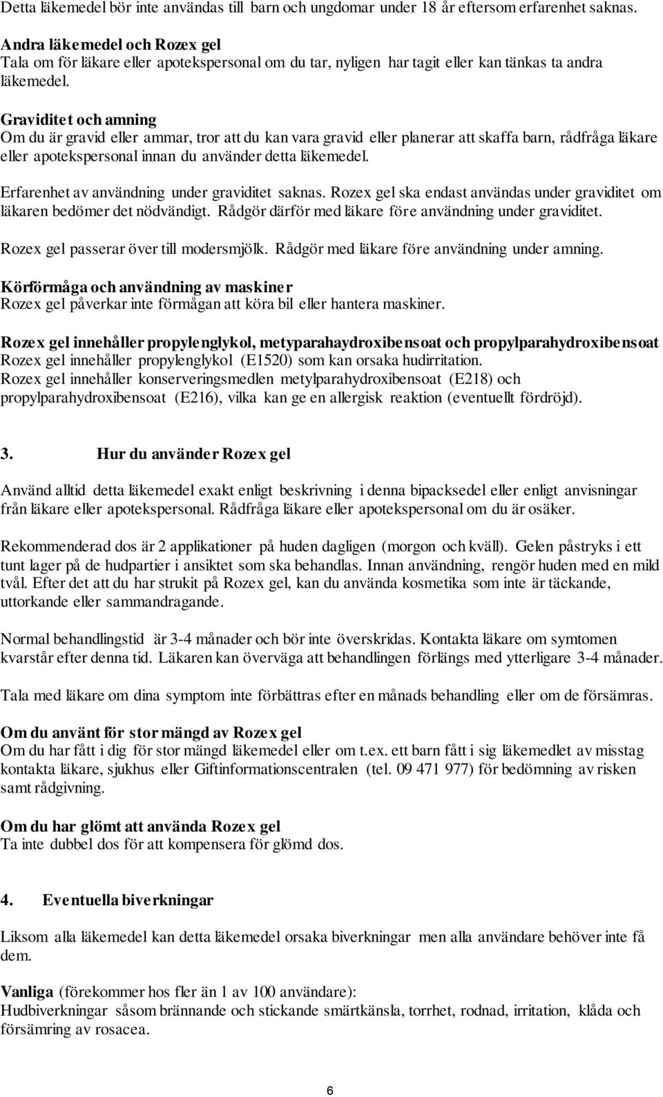 Graviditet och amning Om du är gravid eller ammar, tror att du kan vara gravid eller planerar att skaffa barn, rådfråga läkare eller apotekspersonal innan du använder detta läkemedel.