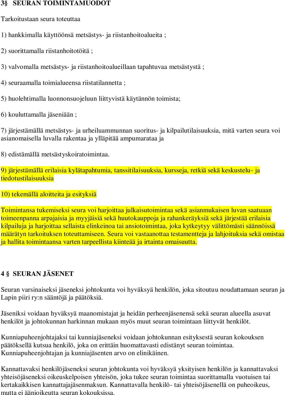 järjestämällä metsästys- ja urheiluammunnan suoritus- ja kilpailutilaisuuksia, mitä varten seura voi asianomaisella luvalla rakentaa ja ylläpitää ampumarataa ja 8) edistämällä metsästyskoiratoimintaa.