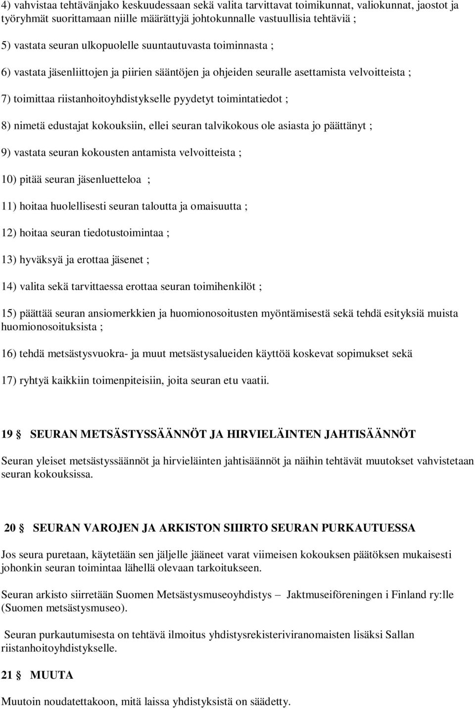 toimintatiedot ; 8) nimetä edustajat kokouksiin, ellei seuran talvikokous ole asiasta jo päättänyt ; 9) vastata seuran kokousten antamista velvoitteista ; 10) pitää seuran jäsenluetteloa ; 11) hoitaa