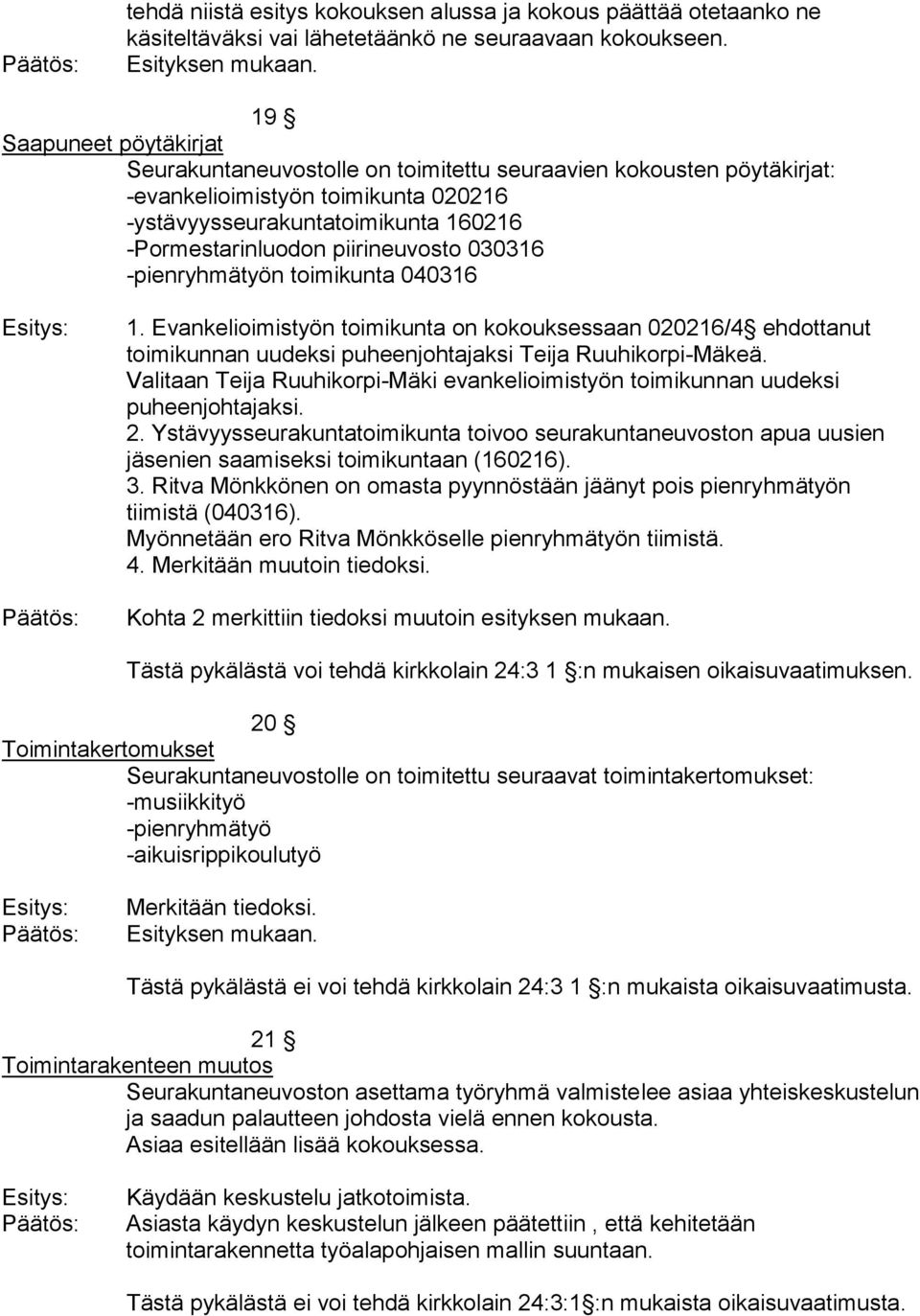 piirineuvosto 030316 -pienryhmätyön toimikunta 040316 1. Evankelioimistyön toimikunta on kokouksessaan 020216/4 ehdottanut toimikunnan uudeksi puheenjohtajaksi Teija Ruuhikorpi-Mäkeä.