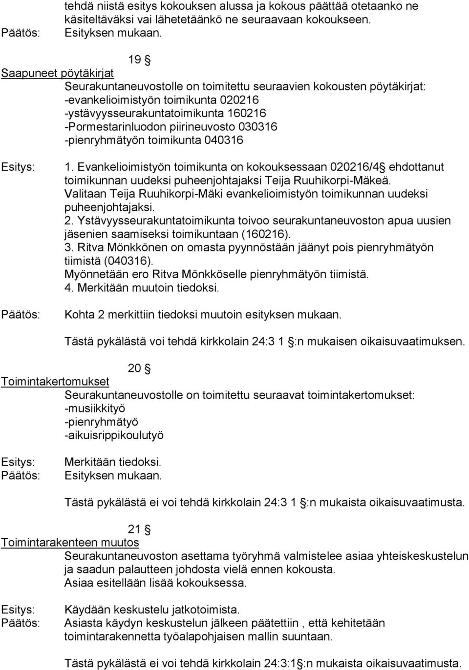 piirineuvosto 030316 -pienryhmätyön toimikunta 040316 1. Evankelioimistyön toimikunta on kokouksessaan 020216/4 ehdottanut toimikunnan uudeksi puheenjohtajaksi Teija Ruuhikorpi-Mäkeä.