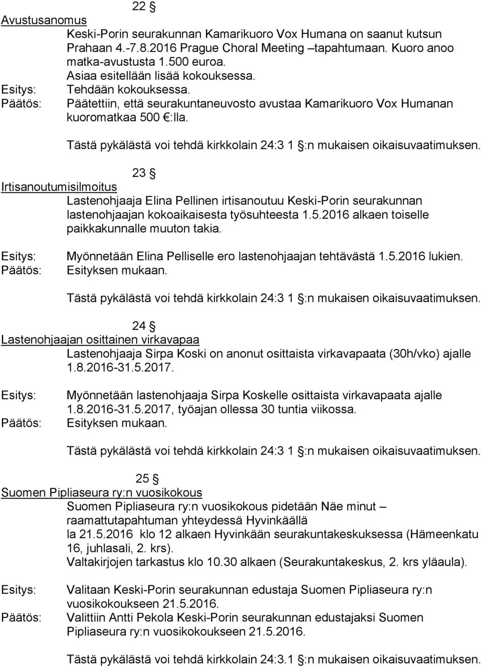 23 Irtisanoutumisilmoitus Lastenohjaaja Elina Pellinen irtisanoutuu Keski-Porin seurakunnan lastenohjaajan kokoaikaisesta työsuhteesta 1.5.2016 alkaen toiselle paikkakunnalle muuton takia.