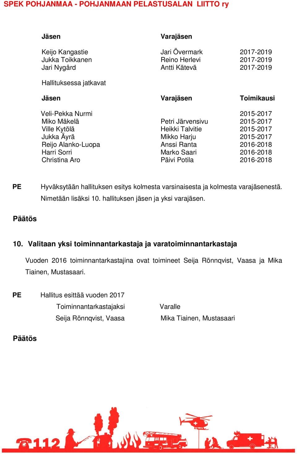 Ranta 2016-2018 Harri Sorri Marko Saari 2016-2018 Christina Aro Päivi Potila 2016-2018 Hyväksytään hallituksen esitys kolmesta varsinaisesta ja kolmesta varajäsenestä. Nimetään lisäksi 10.