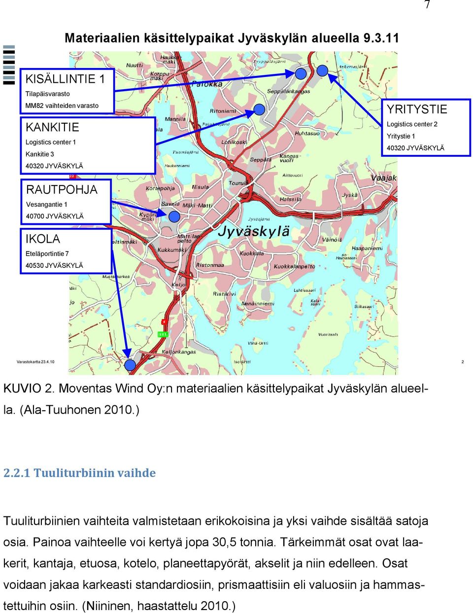 JYVÄSKYLÄ IKOLA Eteläportintie 7 40530 JYVÄSKYLÄ Varastokartta 23.4.10 2 KUVIO 2. Moventas Wind Oy:n materiaalien käsittelypaikat Jyväskylän alueella. (Ala-Tuuhonen 2010.) 2.2.1 Tuuliturbiinin vaihde Tuuliturbiinien vaihteita valmistetaan erikokoisina ja yksi vaihde sisältää satoja osia.