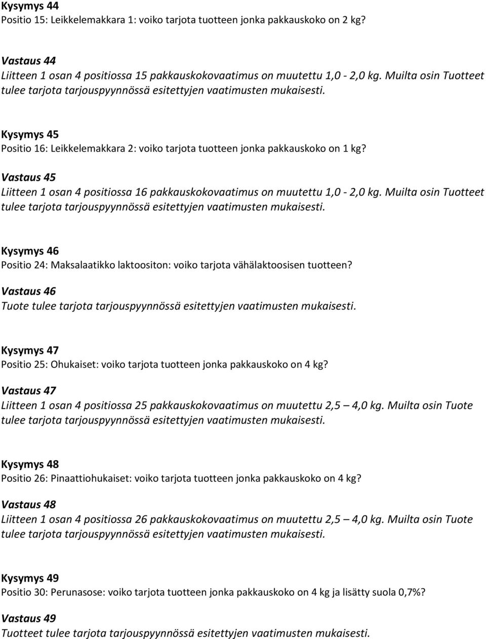 Vastaus 45 Liitteen 1 osan 4 positiossa 16 pakkauskokovaatimus on muutettu 1,0-2,0 kg. Muilta osin Tuotteet tulee tarjota tarjouspyynnössä esitettyjen vaatimusten mukaisesti.