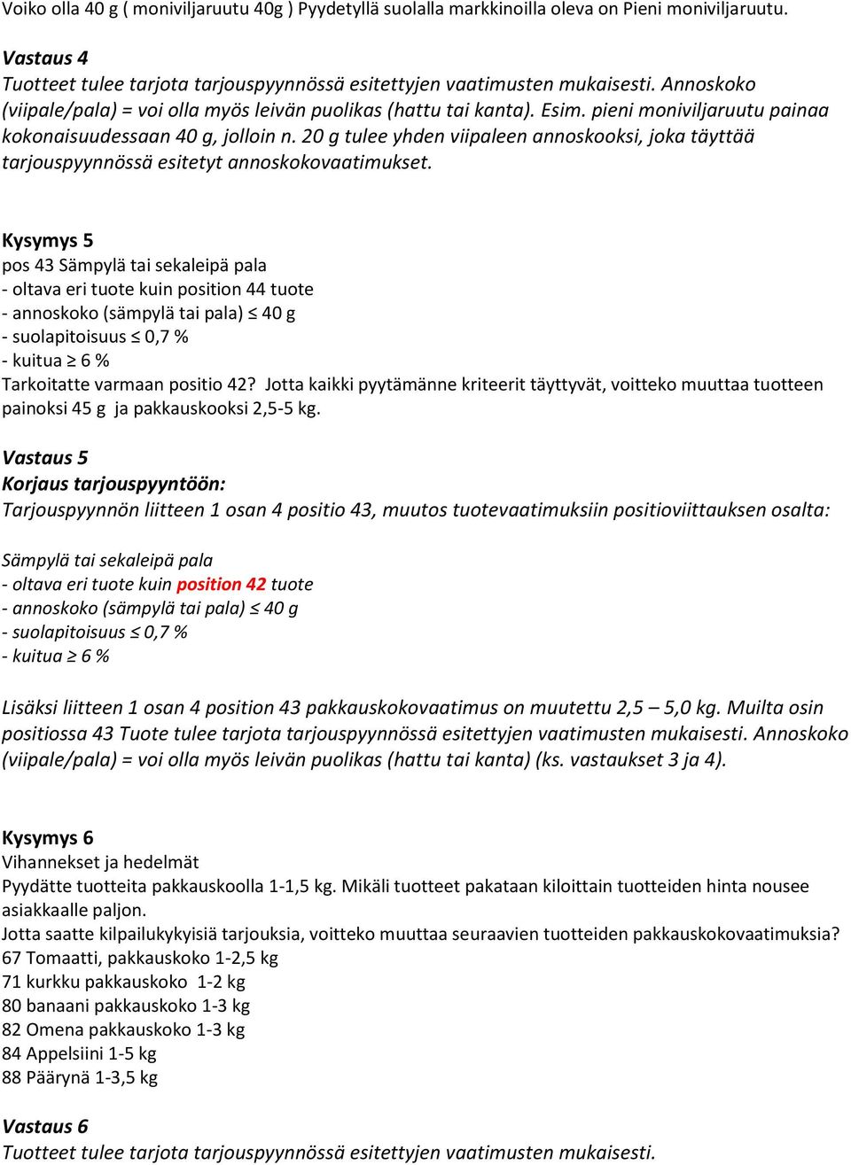 Kysymys 5 pos 43 Sämpylä tai sekaleipä pala - oltava eri tuote kuin position 44 tuote - annoskoko (sämpylä tai pala) 40 g - suolapitoisuus 0,7 % - kuitua 6 % Tarkoitatte varmaan positio 42?