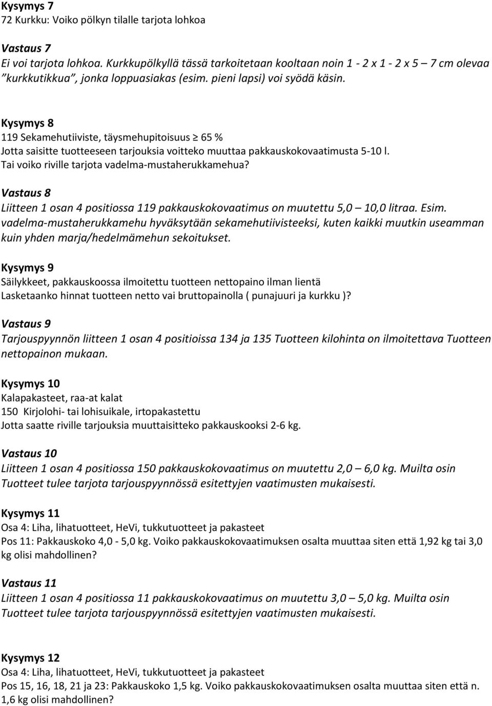 Kysymys 8 119 Sekamehutiiviste, täysmehupitoisuus 65 % Jotta saisitte tuotteeseen tarjouksia voitteko muuttaa pakkauskokovaatimusta 5-10 l. Tai voiko riville tarjota vadelma-mustaherukkamehua?