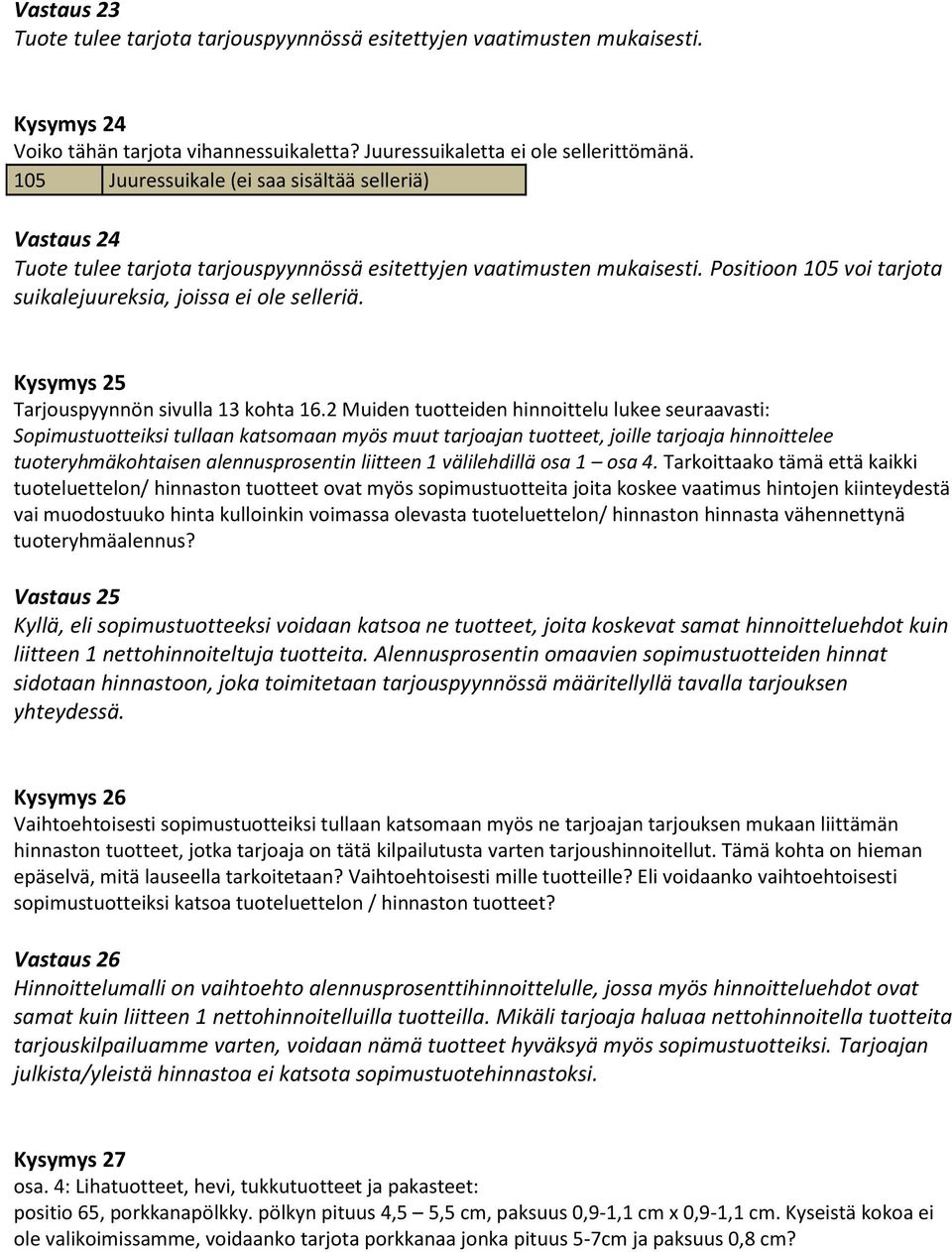 2 Muiden tuotteiden hinnoittelu lukee seuraavasti: Sopimustuotteiksi tullaan katsomaan myös muut tarjoajan tuotteet, joille tarjoaja hinnoittelee tuoteryhmäkohtaisen alennusprosentin liitteen 1