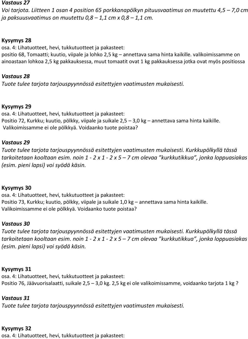 valikoimissamme on ainoastaan lohkoa 2,5 kg pakkauksessa, muut tomaatit ovat 1 kg pakkauksessa jotka ovat myös positiossa Vastaus 28 Kysymys 29 Positio 72, Kurkku; kuutio, pölkky, viipale ja suikale