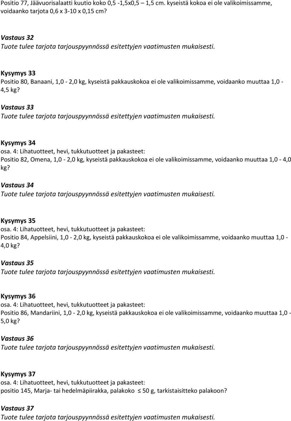 Vastaus 33 Kysymys 34 Positio 82, Omena, 1,0-2,0 kg, kyseistä pakkauskokoa ei ole valikoimissamme, voidaanko muuttaa 1,0-4,0 kg?