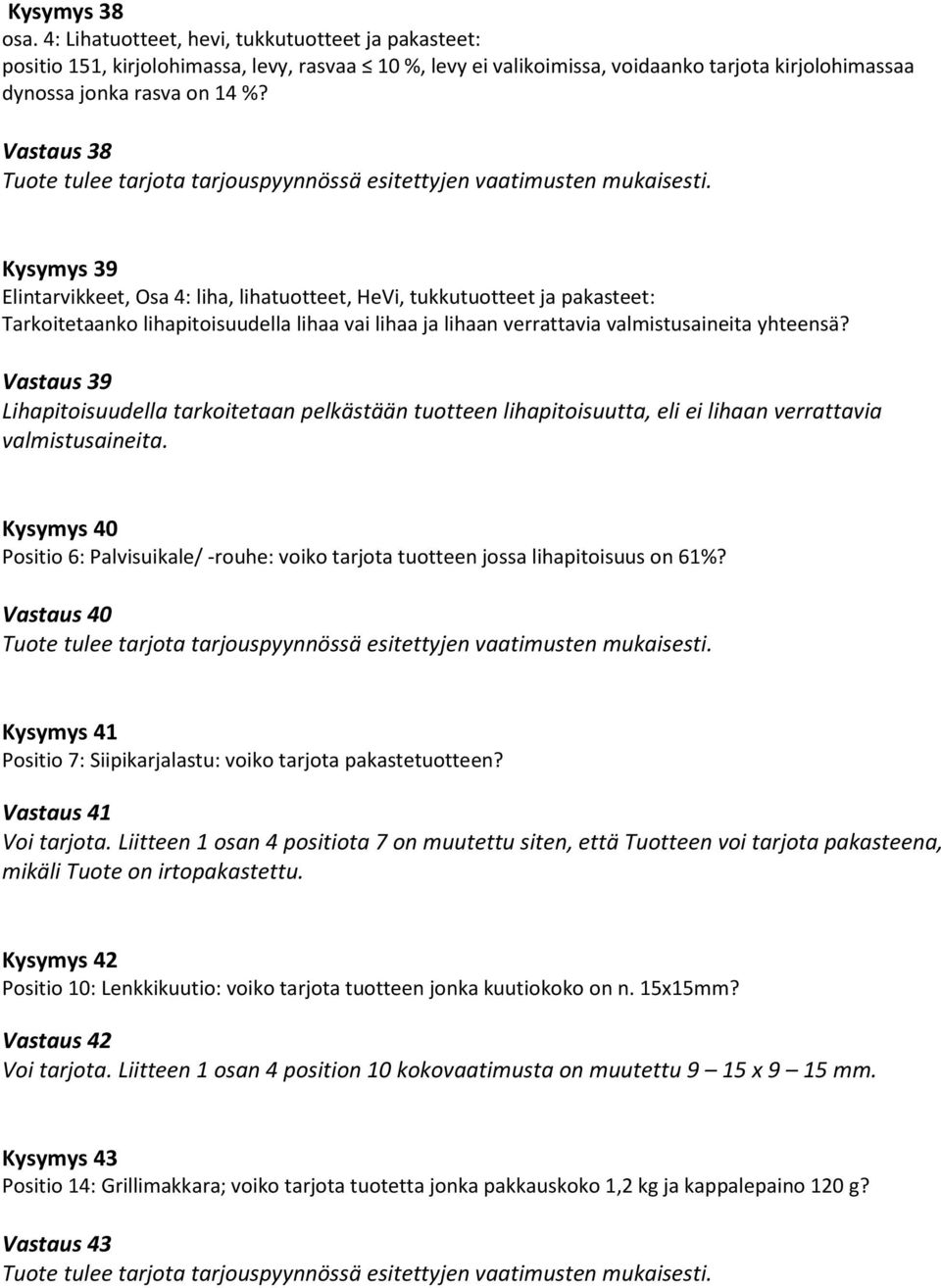 Vastaus 39 Lihapitoisuudella tarkoitetaan pelkästään tuotteen lihapitoisuutta, eli ei lihaan verrattavia valmistusaineita.