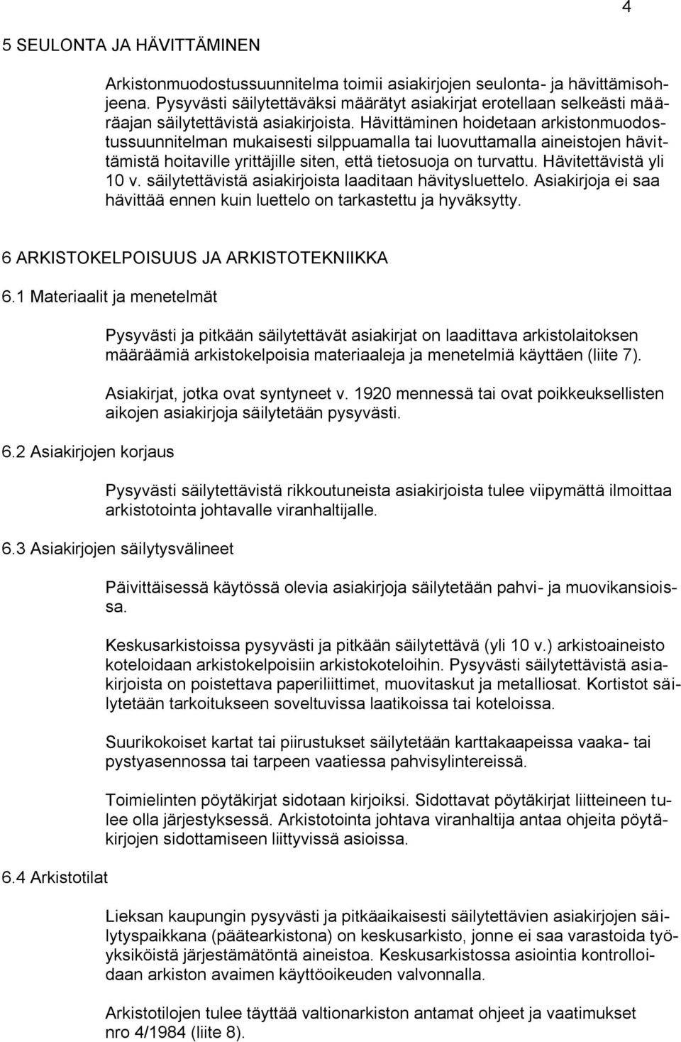 Hävittäminen hoidetaan arkistonmuodostussuunnitelman mukaisesti silppuamalla tai luovuttamalla aineistojen hävittämistä hoitaville yrittäjille siten, että tietosuoja on turvattu.