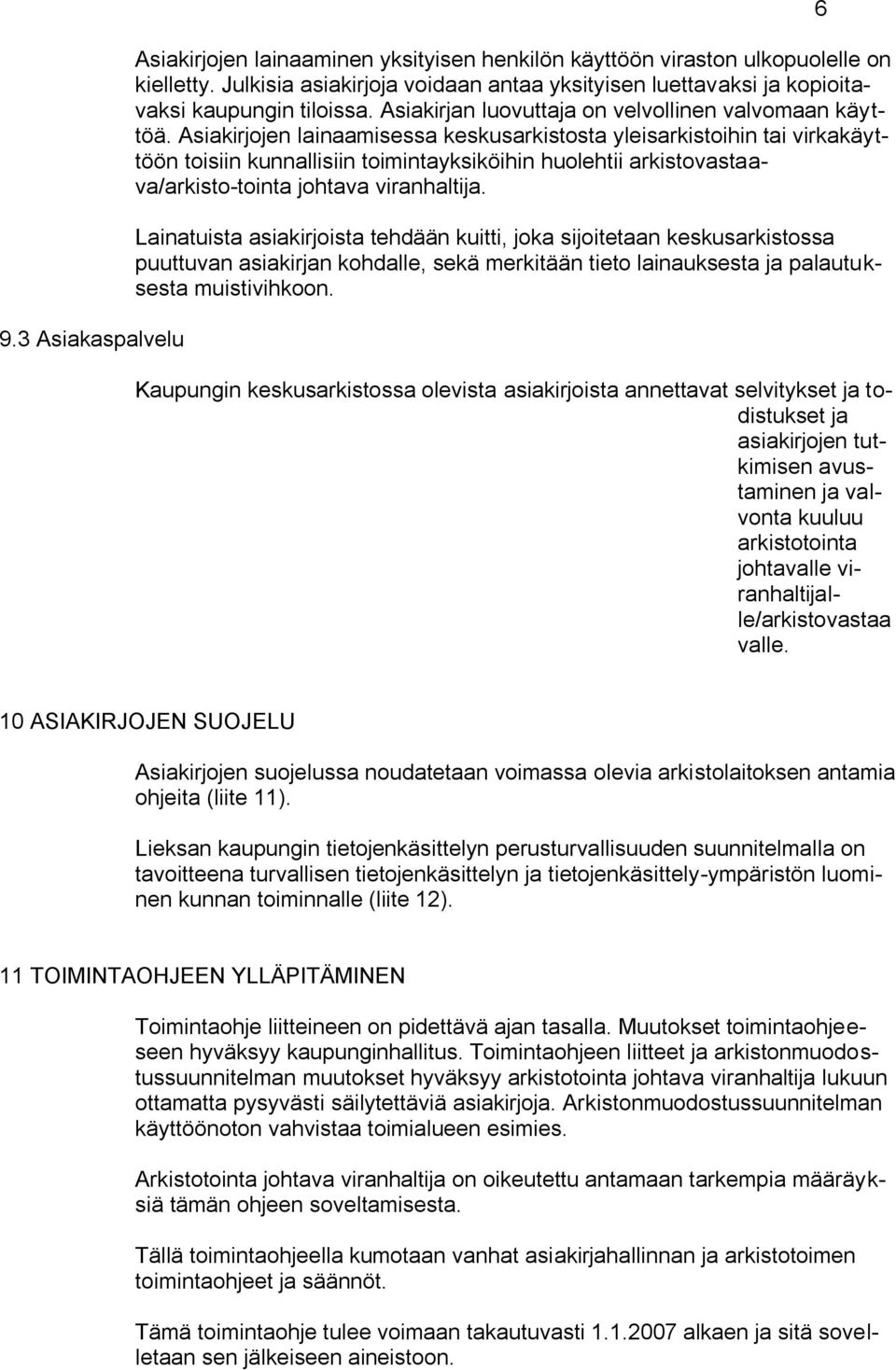 Asiakirjojen lainaamisessa keskusarkistosta yleisarkistoihin tai virkakäyttöön toisiin kunnallisiin toimintayksiköihin huolehtii arkistovastaava/arkisto-tointa johtava viranhaltija.