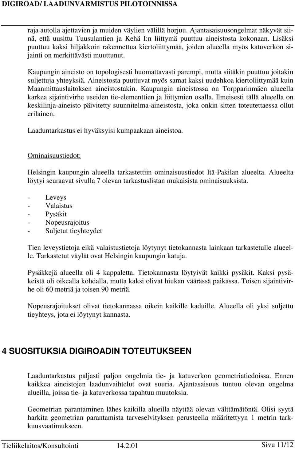 Kaupungin aineisto on topologisesti huomattavasti parempi, mutta siitäkin puuttuu joitakin suljettuja yhteyksiä.