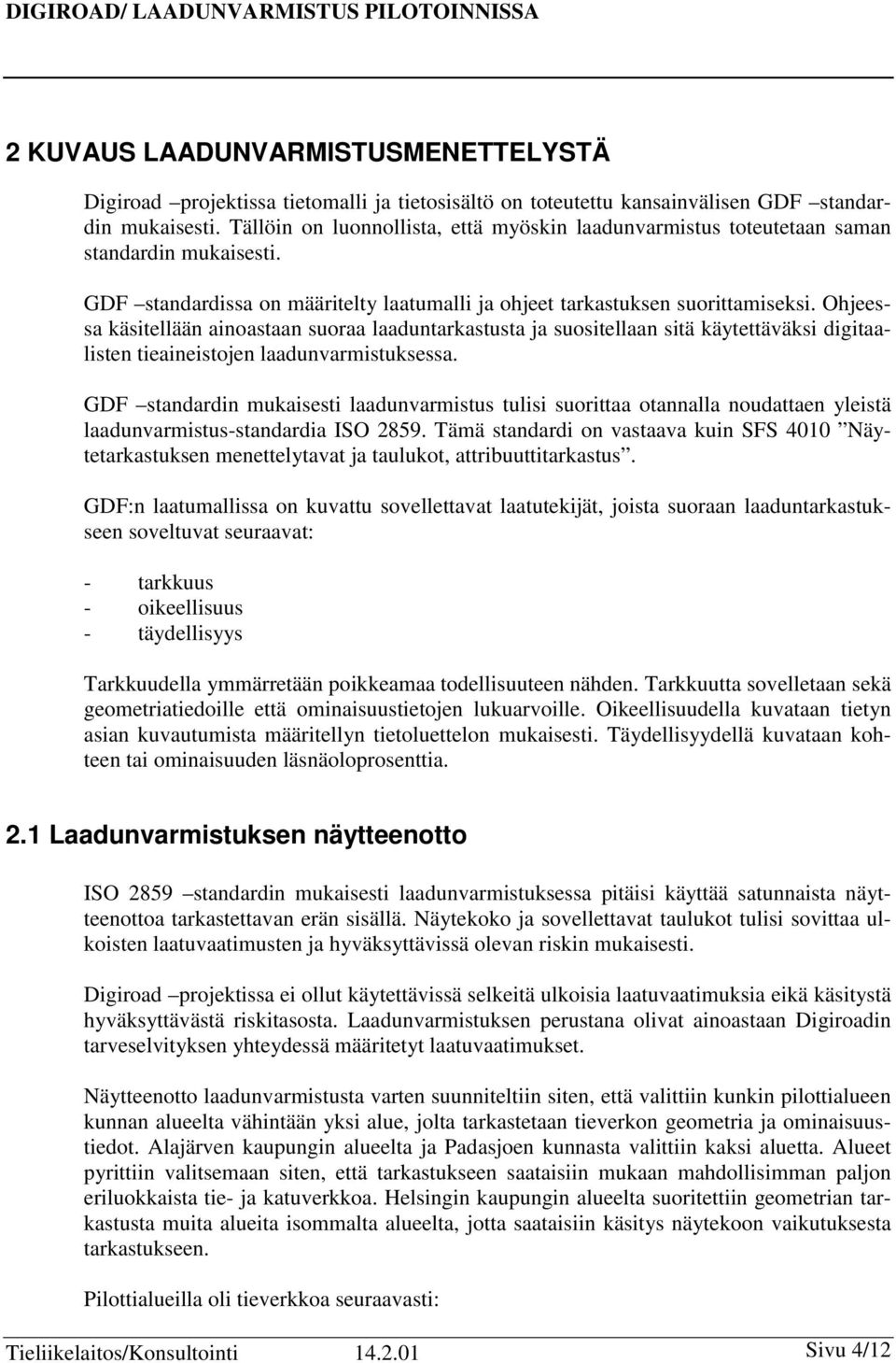 Ohjeessa käsitellään ainoastaan suoraa laaduntarkastusta ja suositellaan sitä käytettäväksi digitaalisten tieaineistojen laadunvarmistuksessa.