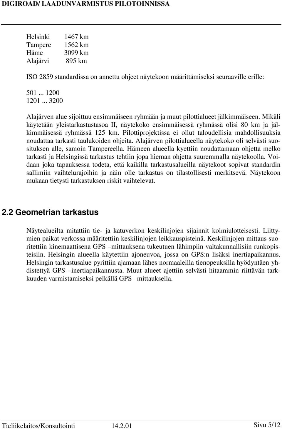 Mikäli käytetään yleistarkastustasoa II, näytekoko ensimmäisessä ryhmässä olisi 80 km ja jälkimmäisessä ryhmässä 125 km.