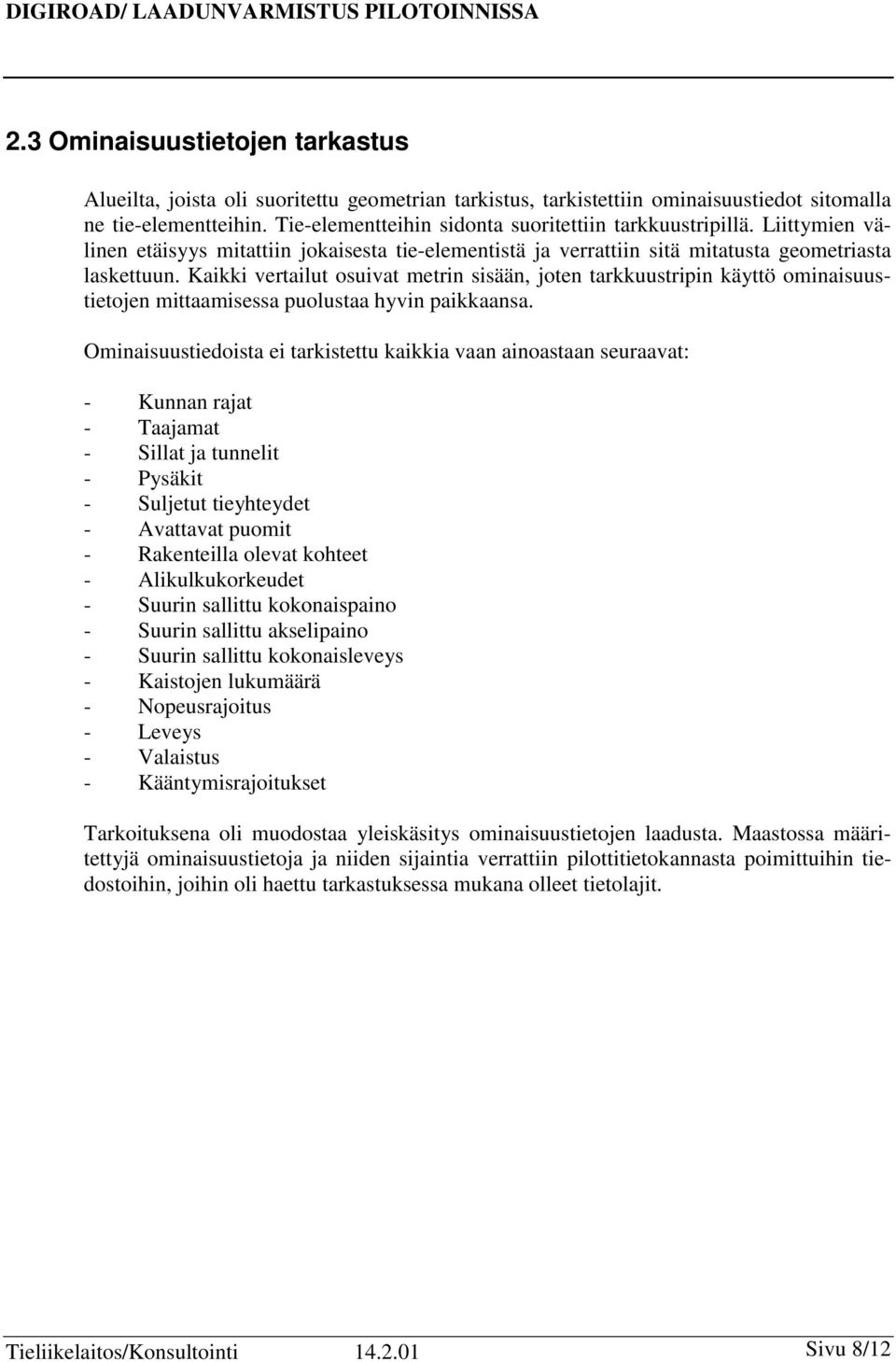 Kaikki vertailut osuivat metrin sisään, joten tarkkuustripin käyttö ominaisuustietojen mittaamisessa puolustaa hyvin paikkaansa.