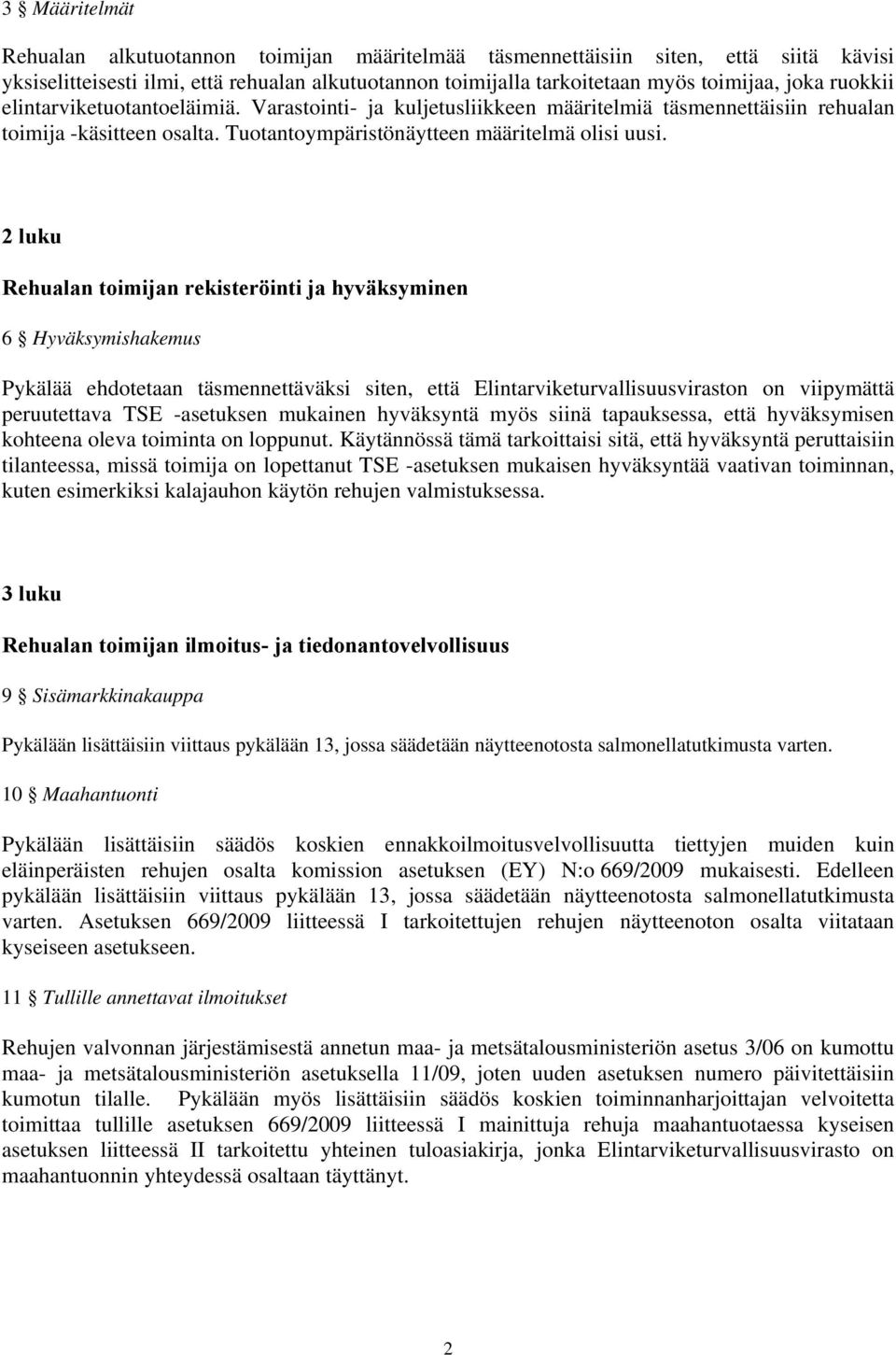 2 luku Rehualan toimijan rekisteröinti ja hyväksyminen 6 Hyväksymishakemus Pykälää ehdotetaan täsmennettäväksi siten, että Elintarviketurvallisuusviraston on viipymättä peruutettava TSE -asetuksen
